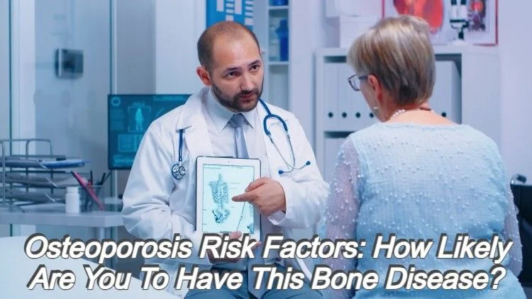 Osteoporosis Risk Factors: How Likely Are You To Have This Bone Disease?